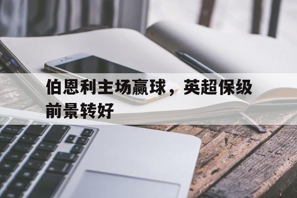 c7娱乐平台-伯恩利主场赢球，英超保级前景转好